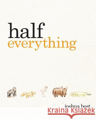 Half Everything: The Curious Tale of a Creative Creature Joshua Best Joshua Best 9780998760285 Unprecedented Press LLC