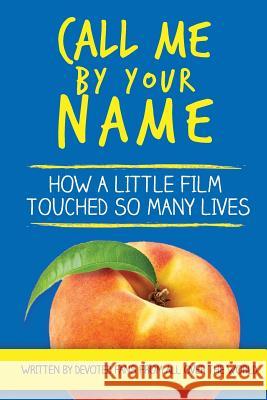 Call Me by Your Name: How a Little Film Touched So Many Lives Barb Mirell 9780998762562 Liberty Bell Publishers