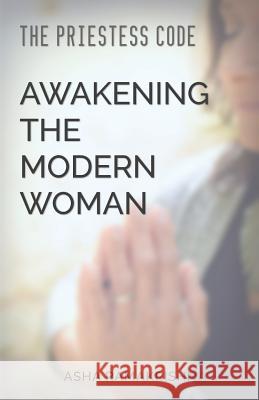 The Priestess Code: Awakening the Modern Woman: Asha Ramakrishna 9780998764702 ASHA Ramakrishna Co, LLC