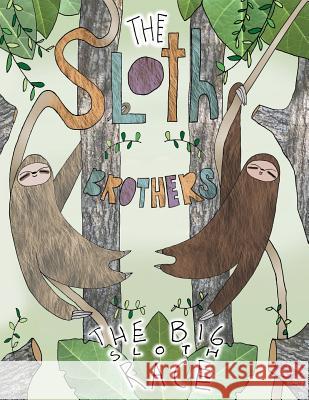 The Sloth Brothers: The Big Sloth Race Shawn Milton/Sloan Angelica Maria Millan Ariel Marin 9780998765204