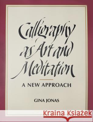 Calligraphy as Art and Meditation: A New Approach Gina Jonas 9780998767307 Calligraphic Arts Press