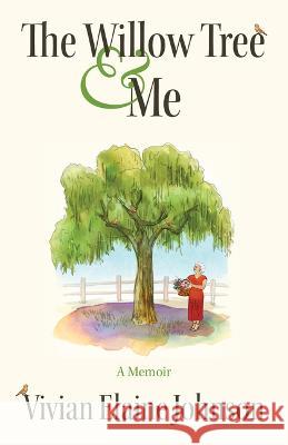 The Willow Tree and Me: A Memoir Vivian Elaine Johnson 9780998768922