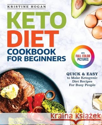 Keto Diet Cookbook For Beginners: Quick & Easy To Make Ketogenic Diet Recipes For Busy People Kristine Hogan 9780998770369 Georgeson Press