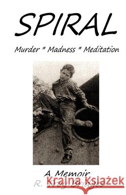 Spiral: Misery * Madness * Meditation R. Troy Bridges 9780998770925 Bar Nothing Books