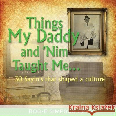 Things My Daddy and Nim Taught Me Bob-E Simpson Epps 9780998776620 Heritage