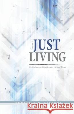 Just Living: Meditations for Engaging our Life & Times Kenyatta Gilbert 9780998776651