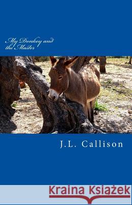 My Donkey and the Master: A Short Story of Sanctified Imagination J. L. Callison 9780998777115 J.L. Callison