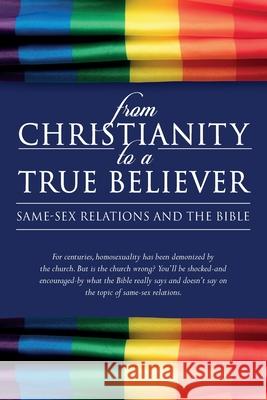 From Christianity to a True Believer: Same-Sex Relations and the Bible Anita L. Nottuh 9780998777405 Anita L Nottuh
