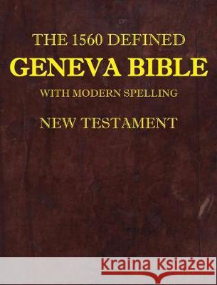 The 1560 Defined Geneva Bible: With Modern Spelling, New Testament David L Brown 9780998777863 Old Paths Publications, Inc