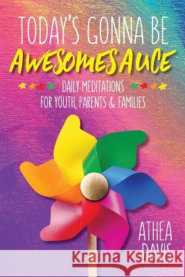 Today's Gonna Be Awesomesauce: Daily Meditations for Youth, Parents, and Families Athea Davis Jenny Kanevsky Alexa Bigwarfe 9780998777962 Kat Biggie Press