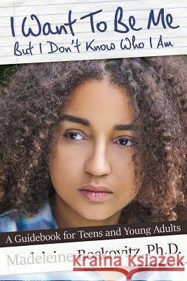 I Want To Be Me But I Don't Know Who I Am: A Guidebook for Teens and Young Adults Boskovitz, Madeleine 9780998778600