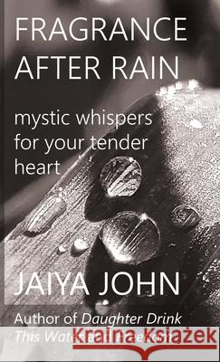 Fragrance After Rain Jaiya John 9780998780276 Soul Water Rising