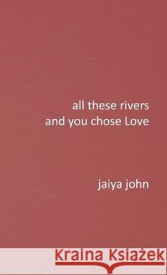 All These Rivers and You Chose Love Jaiya John 9780998780290 Soul Water Rising