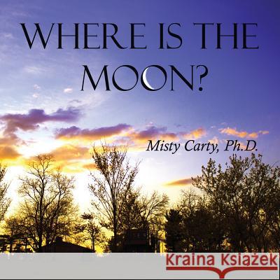 Where Is The Moon? Misty Carty 9780998782416