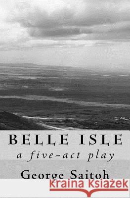Belle Isle: A five-act play Saitoh, George 9780998784007