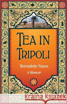 Tea in Tripoli: A Memoir Bernadette M. Nason 9780998784809