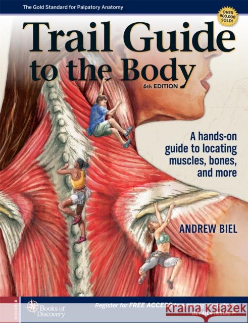 Trail Guide to the Body: A hands-on guide to locating muscles, bones and more Andrew Biel 9780998785066 Books of Discovery