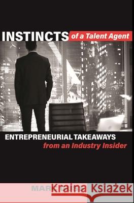 Instincts of a Talent Agent: Entrepreneurial Takeaways from an Industry Insider Marc Guss 9780998785479 Cypress House