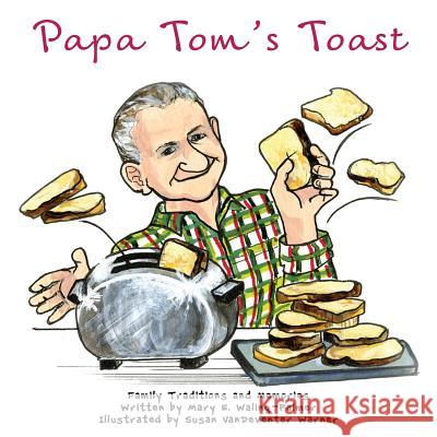 Papa Tom's Toast Mary E. Waling-Palmer Susan Vandevente 9780998787206