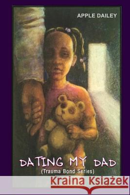 Dating My Dad: The Trauma Bond Series Apple Dailey, Daryl Harris 9780998787800 Clean Slate Enterprise