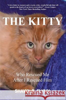 The Kitty: Who Rescued Me After I Rescued Him Shawn P. Flynn 9780998788005 ABBE Road Publishing