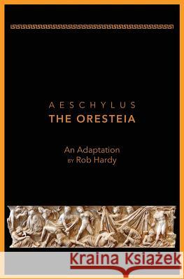 Aeschylus The Oresteia: An Adaptation by Rob Hardy Rob Hardy 9780998788210 Hero Now Theatre