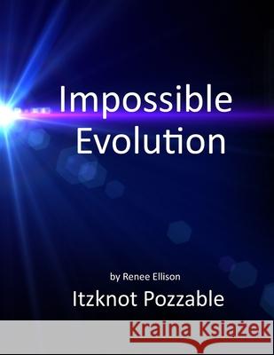 Impossible evolution: A few problems with the theory of evolution Renee R Ellison 9780998789422