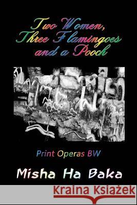 Two Women, Three Flamingoes and a Pooch Print Operas Bw Misha Ha Baka 9780998794143 Ha Baka Book