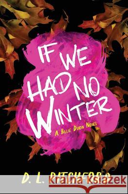 If We Had No Winter: A College Coming-of-Age Story D L Pitchford 9780998794563 Straight on Till Morningside Prints