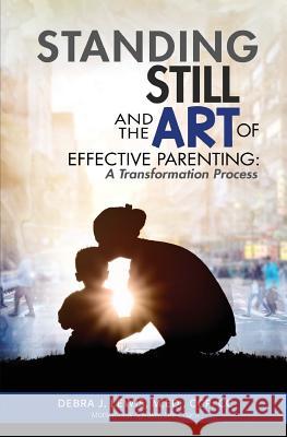 Standing Still and the Art of Effective Parenting: A Transformation Process Debra J. Lewis 9780998796642 Debra J. Lewis