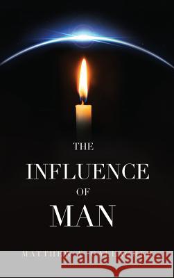 The Influence of Man Matthew A. Gallagher 9780998808321