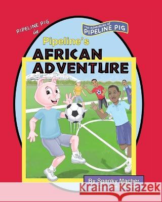 Pipeline\'s African Adventure Spanky Macher 9780998809083 Slumlord Millionaire LLC