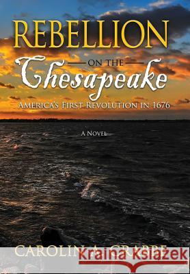 Rebellion on the Chesapeake: America's First Revolution in 1676 Carolin a. Crabbe 9780998811406 Global Finance Group