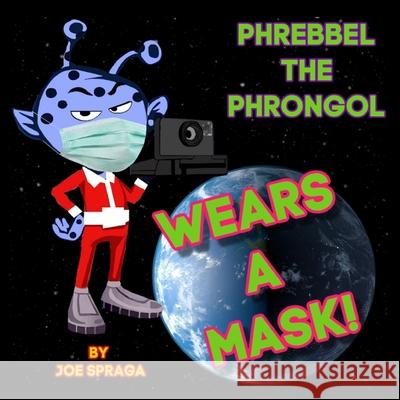 Phrebbel The Phrongol Wears A Mask Joe Spraga 9780998813448 Joe Spraga