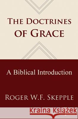 Doctrines of Grace: A Biblical Introduction Roger W. Skepple 9780998813806 Eden Book Press