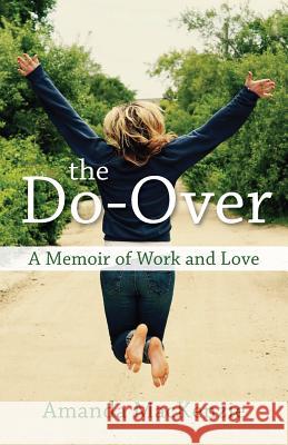 The Do-Over: A Memoir of Work and Love Amanda MacKenzie 9780998814100