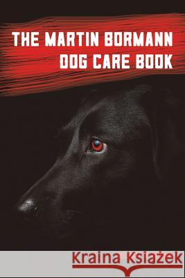 The Martin Bormann Dog Care Book Michael R Brown 9780998819525 Resolute Bear Press