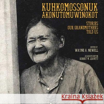 Kuhkomossonuk Akonutomuwinokot: Stories Our Grandmothers Told Us Newell, Wayne A. 9780998819570 Resolute Bear Press