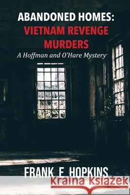 Abandoned Homes: Vietnam Revenge Murders Frank E Hopkins   9780998820002 Frank E Hopkins - Writer