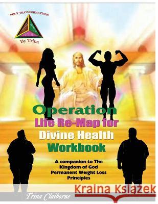 Operation: Life Re-Map for Divine Health Workbook: The Companion to The Kingdom of God Permanent Weight Loss Principles Claiborne, Trina 9780998821047