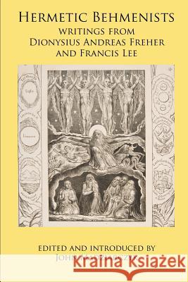 Hermetic Behmenists: writings from Dionysius Andreas Freher and Francis Lee Madziarczyk, John S. 9780998821313