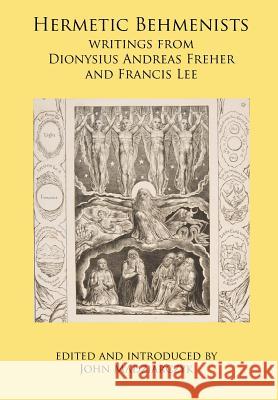 Hermetic Behmenists: writings from Dionysius Andreas Freher and Francis Lee Madziarczyk, John S. 9780998821320 Topaz House Publications