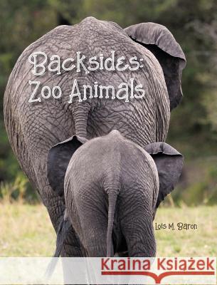 Backsides: Zoo Animals Lois M. Baron 9780998822006 All-Around Publishing
