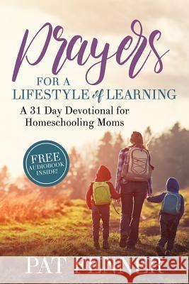 Prayers for a LIfestyle of Learning: A 31-day Devotional for Homeschool Moms Fenner, Pat 9780998822693