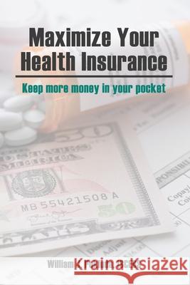 Maximize Your Health Insurance: Strategies to Keep More Money in your Pocket Pokluda, William J. 9780998823805 Split Rock Road Publishing