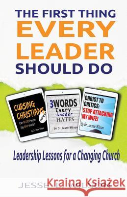 The First Thing Every Leader Should Do: Leadership Lessons for Changing Churches Jesse L. Wilson 9780998824949 Watersprings Media House