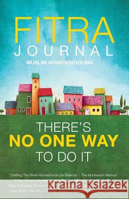 Fitra Journal ⼁Muslim Homeschooling There's No One Way To Do It Benoit, Brooke 9780998826059 Fitra Journal