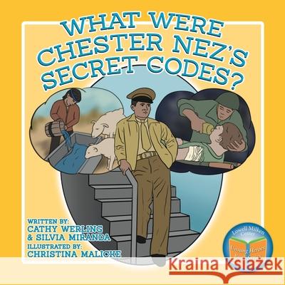 What Were Chester Nez's Secret Codes? Cathy Werling Silvia Miranda Christina Malicke 9780998826653 Lowell Milken Center for Unsung Heroes