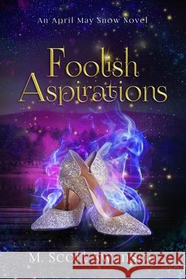 Foolish Aspirations; April May Snow Psychic Mystery Novel #1: A Paranormal Single Young Woman Adventure Novel M. Scott Swanson 9780998827957