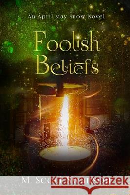 Foolish Beliefs; April May Snow Psychic Mystery Novel #2: A Paranormal Single Young Woman Adventure Novel M. Scott Swanson 9780998827964